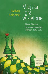 Okładka: Miejska gra w zielone. Zieleń 65 miast na prawach powiatu w latach 2005‒2017