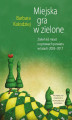 Okładka książki: Miejska gra w zielone. Zieleń 65 miast na prawach powiatu w latach 2005‒2017