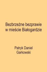 Okładka: Bezbrzeżne bezprawie w mieście Białogardzie