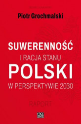 Okładka: POLSKI SUWERENNOŚĆ I RACJA STANU W PERSPEKTYWIE 2030 RAPORT