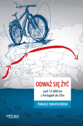Okładka: Odważ się żyć, czyli 13 000 km z Portugalii do Chin
