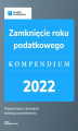 Okładka książki: Zamknięcie roku podatkowego - kompendium 2022