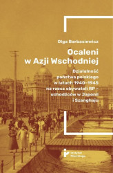 Okładka: Ocaleni w Azji Wschodniej. Działalność państwa polskiego w latach 1940-1945 na rzecz obywateli RP - uchodźców w Japonii i Szanghaju