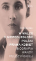 Okładka książki: W walce o niepodległość Polski i prawa kobiet. Biografia Wandy Pełczyńskiej