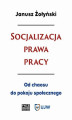 Okładka książki: Socjalizacja prawa pracy. Od chaosu do pokoju społecznego