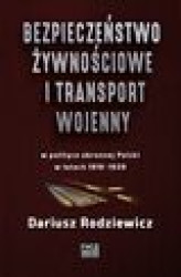 Okładka: Bezpieczeństwo żywnościowe i transport wojenny w polityce obronnej Polski w latach 1919–1939