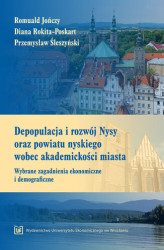 Okładka: Depopulacja i rozwój Nysy oraz powiatu nyskiego wobec akademickości miasta. Wybrane zagadnienia ekonomiczne i demograficzne