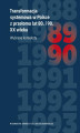 Okładka książki: Transformacja systemowa w Polsce z przełomu lat 80. i 90. XX wieku. Wybrane konteksty