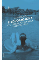 Okładka: Hydrozagadka Kto zabiera polską wodę i jak ją odzyskać