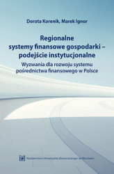 Okładka: Regionalne systemy finansowe gospodarki – podejście instytucjonalne. Wyzwania dla rozwoju systemu pośrednictwa finansowego w Polsce