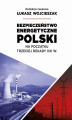Okładka książki: Bezpieczeństwo energetyczne Polski na początek trzeciej dekady XXI wieku