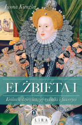Okładka: Elżbieta I. Królowa dziewica, jej rywalki i faworyci