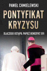 Okładka: Pontyfikat kryzysu. Dlaczego ustąpił papież Benedykt XVI