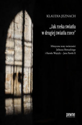 Okładka: „Jak rzeka światła w drugiej światła rzece”. Mistyczne tony twórczości Juliusza Słowackiego i Karola Wojtyły – Jana Pawła II
