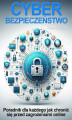 Okładka książki: Cyberbezpieczeństwo. Jak chronić się przed phishingiem, cyberstalkingiem, cardingiem, ransomware, hakowaniem, malware, cyberstalkingiem, kradzieżą tożsamości