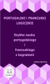 Okładka książki: Portugalski i francuski logicznie. Szybka nauka portugalskiego i francuskiego z kognatami