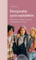Okładka książki: Emocjonalne życie nastolatków. Dorastanie w empatii, harmonii i komunikacji ze światem