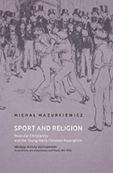 Okładka: Sport and Religion. Muscular Christianity and the Young Men's Christian Association. Ideology, Activity and Expansion (Great Britain, the United States and Poland, 1857-1939)