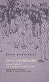 Okładka książki: Sport and Religion. Muscular Christianity and the Young Men\\\'s Christian Association. Ideology, Activity and Expansion (Great Britain, the United States and Poland, 1857-1939)