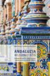 Okładka: Andaluzja wczoraj i dziś. Południe Hiszpanii w czasach kryzysu – geneza, przyczyny, kierunki zmian