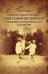 Okładka: Unikatowe schematy przebiegu gier i zabaw ruchowych w polskojęzycznych publikacjach z lat 1821-1939.