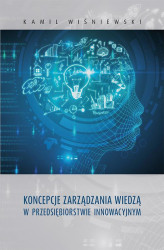 Okładka: Koncepcje zarządzania wiedzą w przedsiębiorstwie innowacyjnym