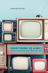 Okładka: Zanim pojawił się Always. Reklama w Telewizji Polskiej w latach 1957–1989