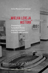 Okładka: „Wielka lekcja historii”. Prezentacja Tysiąclecia Polski poprzez wystawy w latach 1960–1966/67