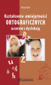 Okładka książki: Kształcenie umiejętności ortograficznych uczniów z dysleksją  