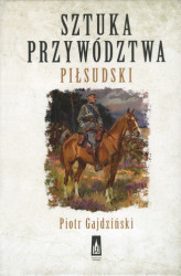 Okładka: Sztuka przywództwa. Piłsudski