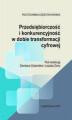 Okładka książki: Przedsiębiorczość i konkurencyjność w dobie transformacji cyfroweji konkurencyjność w dobie transformacji cyfrowej