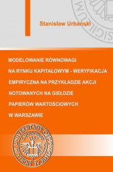 Okładka: Modelowanie równowagi na rynku kapitałowym - weryfikacja empiryczna na przykładzie akcji notowanych na Giełdzie Papierów Wartościowych w Warszawie