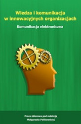 Okładka: Wiedza i komunikacja w innowacyjnych organizacjach. Komunikacja elektroniczna