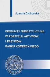 Okładka: Produkty substytucyjne w portfelu aktywów i pasywów banku komercyjnego