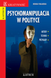 Okładka: Psychomanipulacja w polityce. Metody, techniki, przykłady