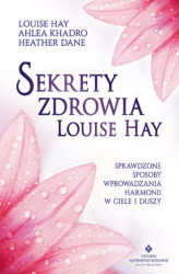Okładka: Sekrety zdrowia Louise Hay. Sprawdzone sposoby wprowadzania harmonii w ciele i duszy