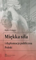 Okładka książki: Miękka siła i dyplomacja publiczna Polski