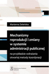 Okładka: Mechanizmy reprodukcji i zmiany w systemie administracji publicznej na przykładzie wdrażania otwartej metody koordynacji