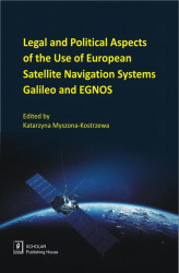 Okładka: Legal And Political Aspects of The Use of European Satellite Navigation Systems Galileo and EGNOS