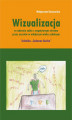 Okładka książki: Wizualizacja w radzeniu sobie z negatywnym stresem przez uczniów w młodszym wieku szkolnym. Technika \"Cudowne biurko\"