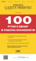 Okładka książki: PODATKI NR 6 - 100 PYTAŃ O ZMIANY W PODATKU DOCHODOWYM wydanie internetowe