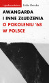 Okładka książki: Awangarda i inne złudzenia. O pokoleniu ’68 w Polsce