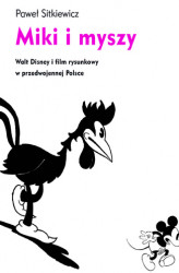 Okładka: Miki i myszy. Walt Disney i film rysunkowy w przedwojennej Polsce