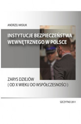 Okładka: Instytucje bezpieczeństwa wewnętrznego w Polsce. Zarys dziejów (od X wieku do współczesności)