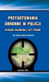 Okładka książki: Przygotowania obronne w Policji. Wybrane zagadnienia i akty prawne