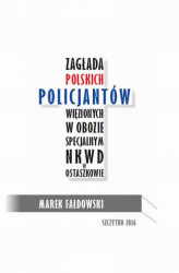 Okładka: Zagłada polskich policjantów więzionych w obozie specjalnym NKWD w Ostaszkowie (wrzesień 1939 - maj 1940)