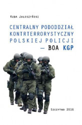 Okładka: Centralny pododdział kontrterrorystyczny polskiej Policji – BOA KGP