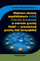 Okładka: Wybrane obszary współdziałania Policji i Straży Granicznej w ochronie granicy Polski - zewnętrznej granicy Unii Europejskiej