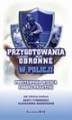 Okładka książki: Przygotowania obronne w Policji. Podstawowa wiedza i dobre praktyki.