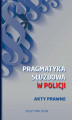 Okładka książki: Pragmatyka służbowa w Policji. Akty Prawne. Wydanie I